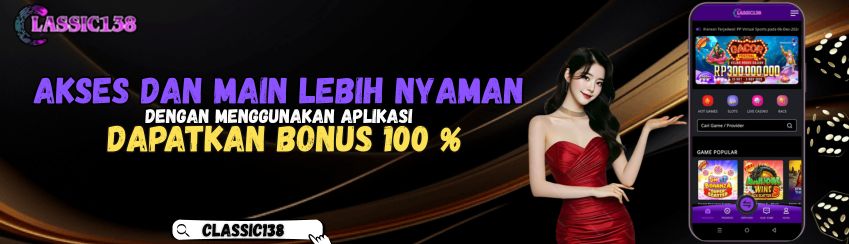 DOWNLOAD APPS CLASSIC138 , DAPATKAN BONUS UP TO 100%